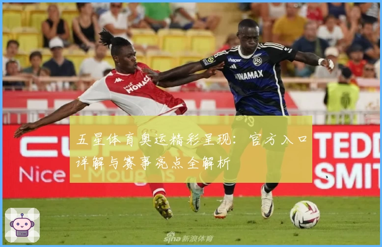 五星体育奥运精彩呈现：官方入口详解与赛事亮点全解析